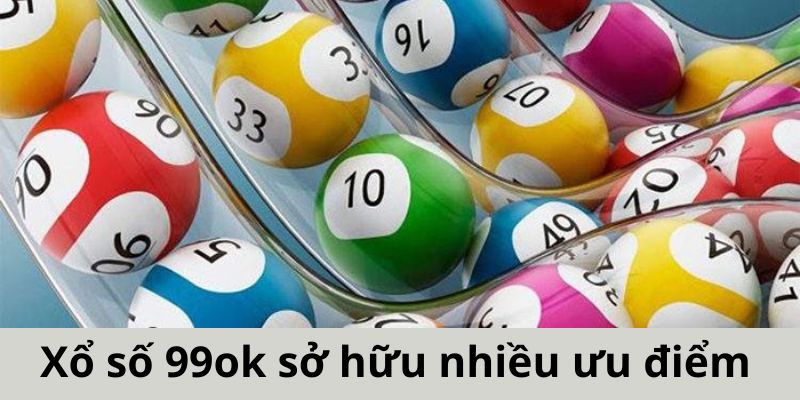 Chuyên mục xổ số tại 99ok sở hữu nhiều ưu điểm nổi bật