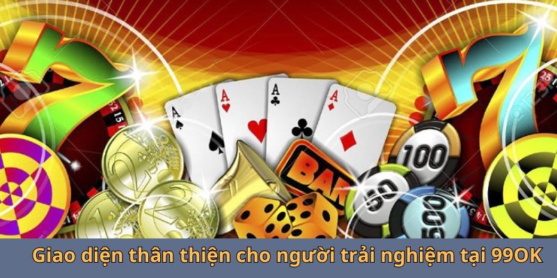 Giao diện thân thiện cho người trải nghiệm tại 99OK