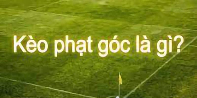 Tìm hiểu kèo phạt góc là gì