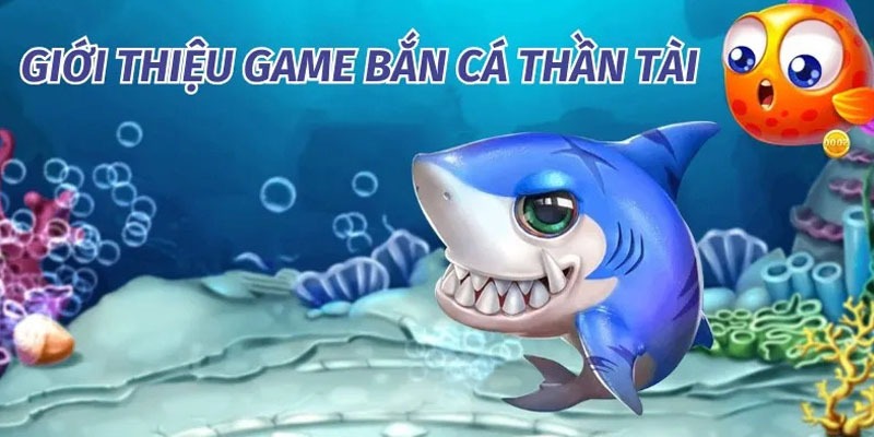 Tìm hiểu tựa game bắn cá thần tài