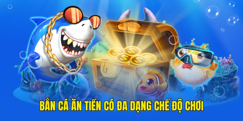 Nhiều chế độ chơi game bắn cá ăn tiền thật hay cho hội viên