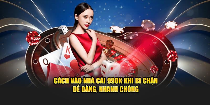 Tìm hiểu cách vào nhà cái 99ok khi bị chặn