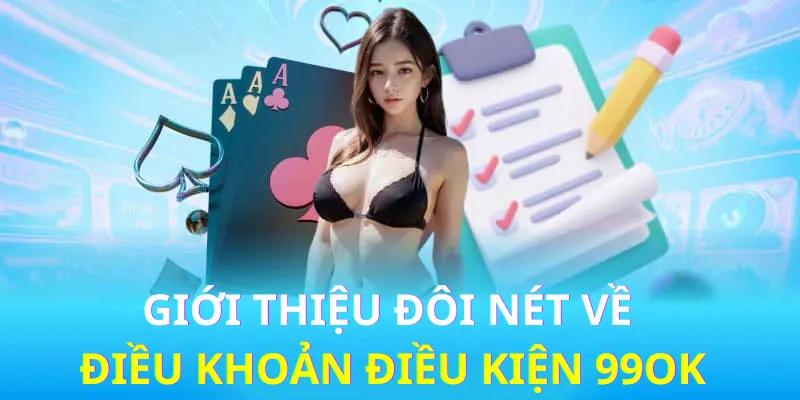 Điều khoản điều kiện 99OK và một số thông tin cần nắm