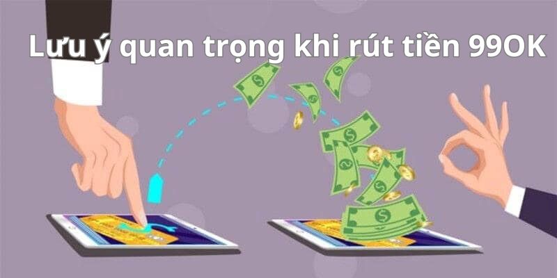 5 lưu ý quan trọng khi rút tiền 99OK