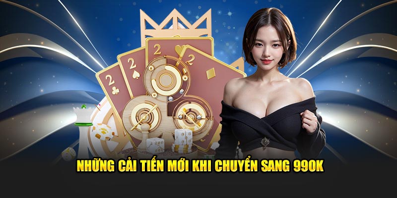 Những cải tiến mới khi chuyển sang 99OK