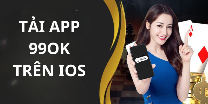 Tải app 99OK trên thiết bị IOS chỉ với 3 bước đơn giản