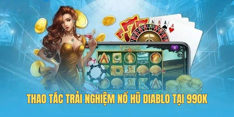 Thao tác trải nghiệm nổ hũ Diablo tại 99OK