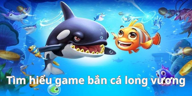 Giới thiệu game bắn cá long vương