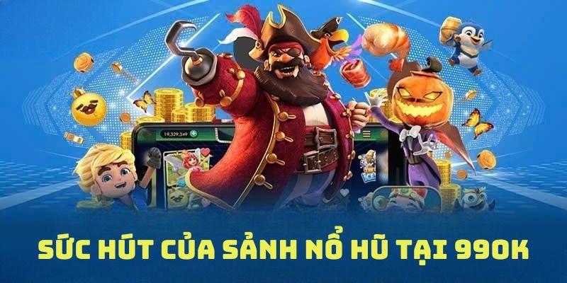 Ưu điểm thu hút game thủ sảnh nổ hũ 99OK